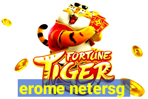 erome netersg